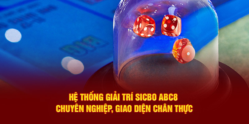 Hệ thống giải trí Sicbo ABC8 chuyên nghiệp, giao diện chân thực