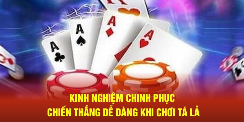 Kinh nghiệm chinh phục chiến thắng dễ dàng khi chơi tá lả