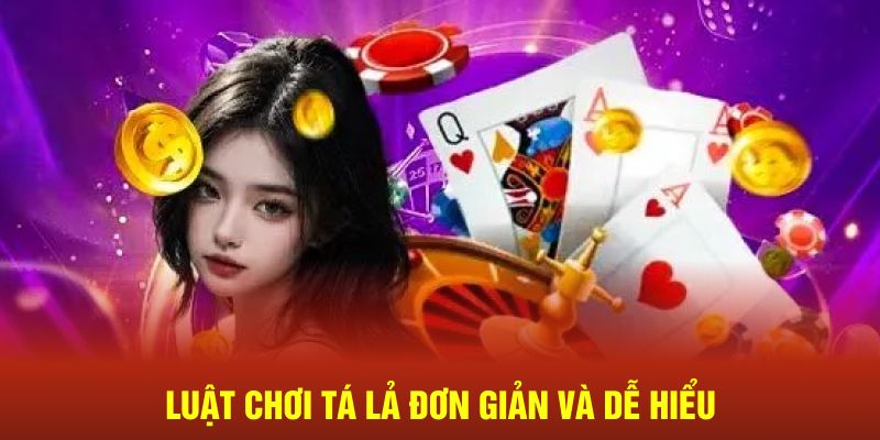 Luật chơi tá lả đơn giản và dễ hiểu