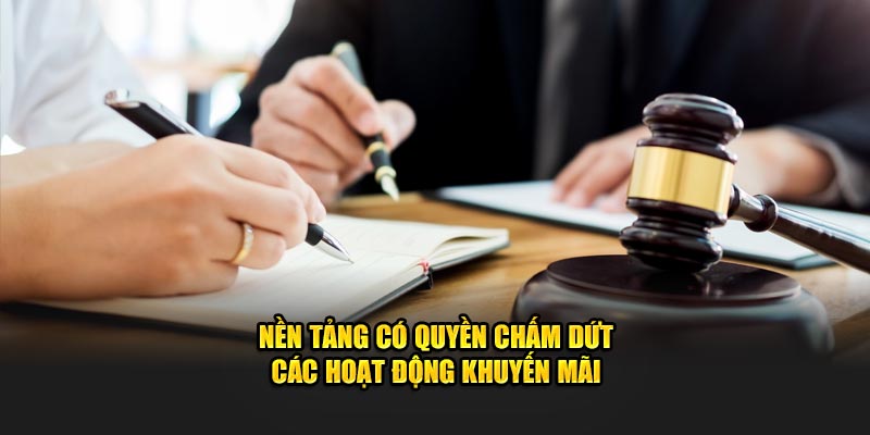 Nền tảng có quyền chấm dứt hoạt động khuyến mãi