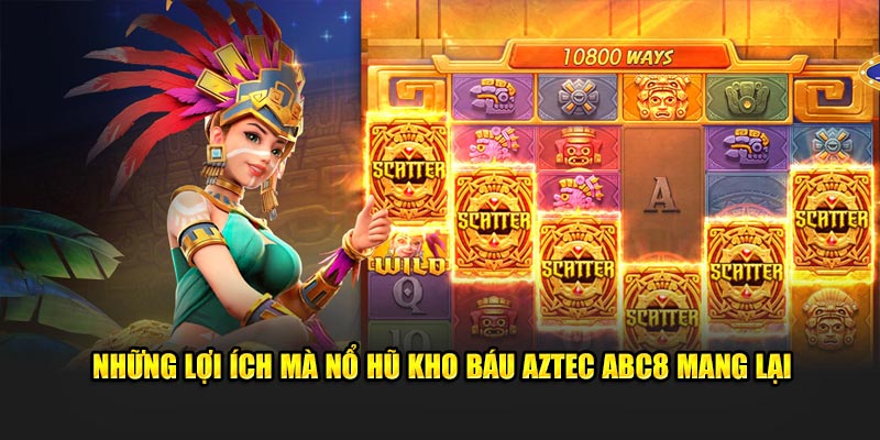 Những lợi ích mà nổ hũ Kho báu Aztec ABC8 mang lại