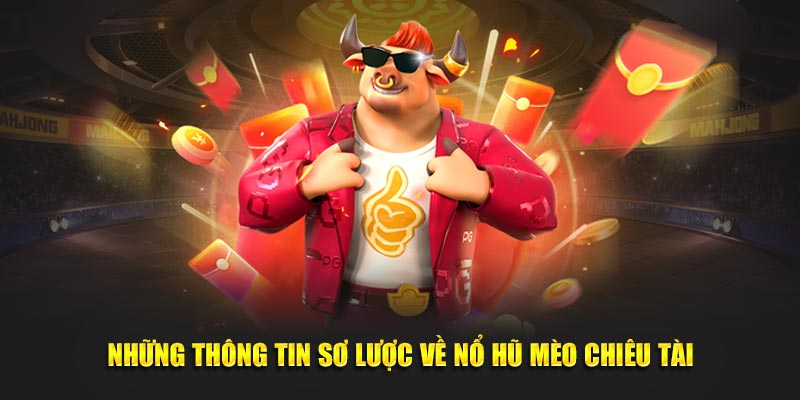 Những thông tin sơ lược về nổ hũ mèo chiêu tài