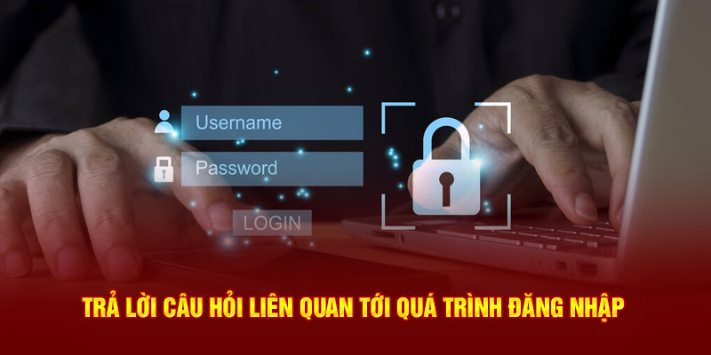 Trả lời câu hỏi liên quan tới quá trình đăng nhập